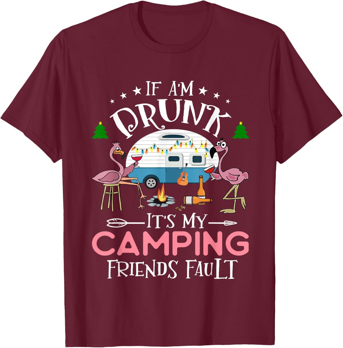 If I'm Drunk It's My Camping Friends Fault Funny Camper T-Shirt - T-Shirt | Maroon