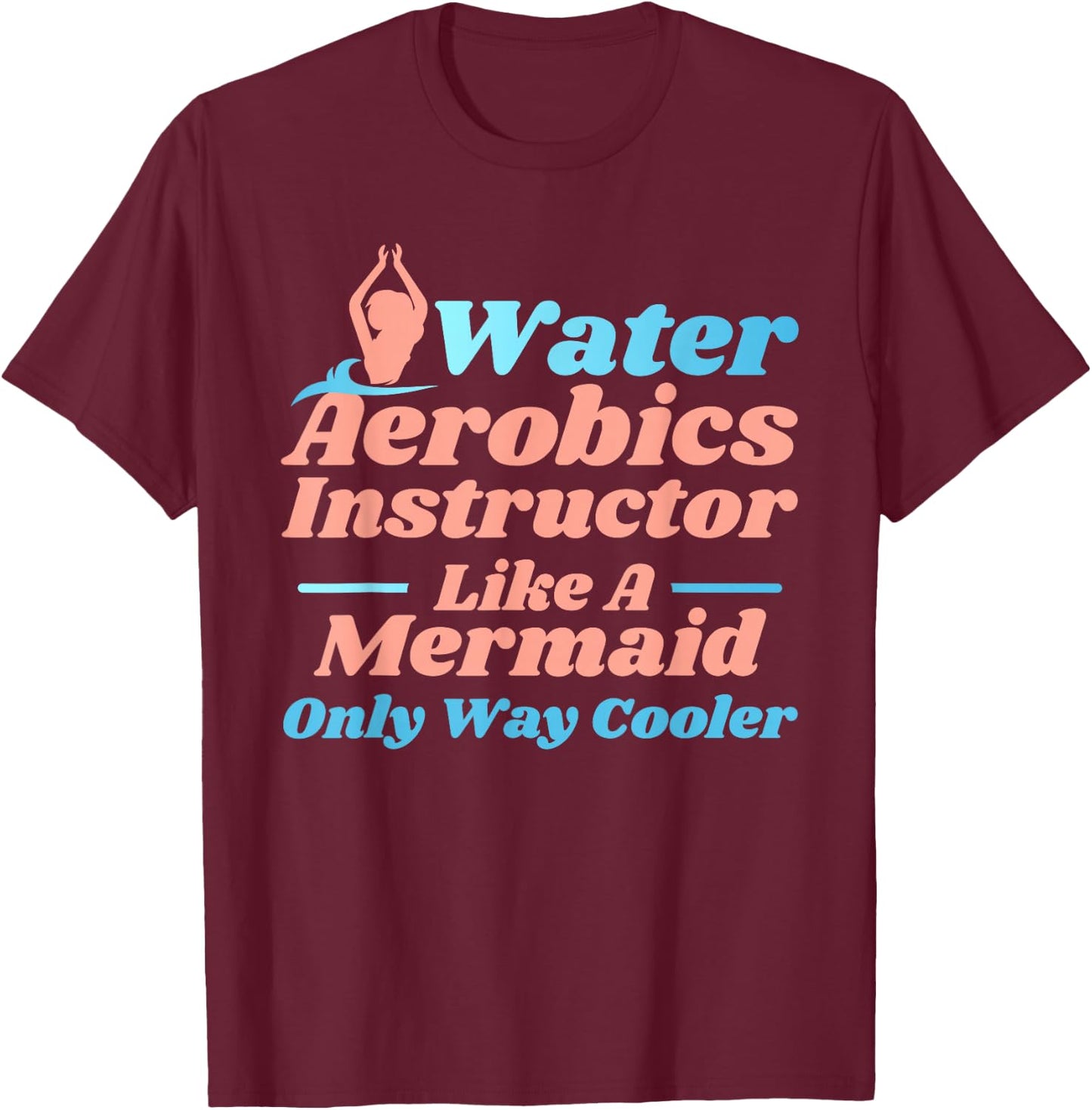 Aqua Water Aerobics Instructor - Like A Mermaid T-Shirt - T-Shirt | Maroon