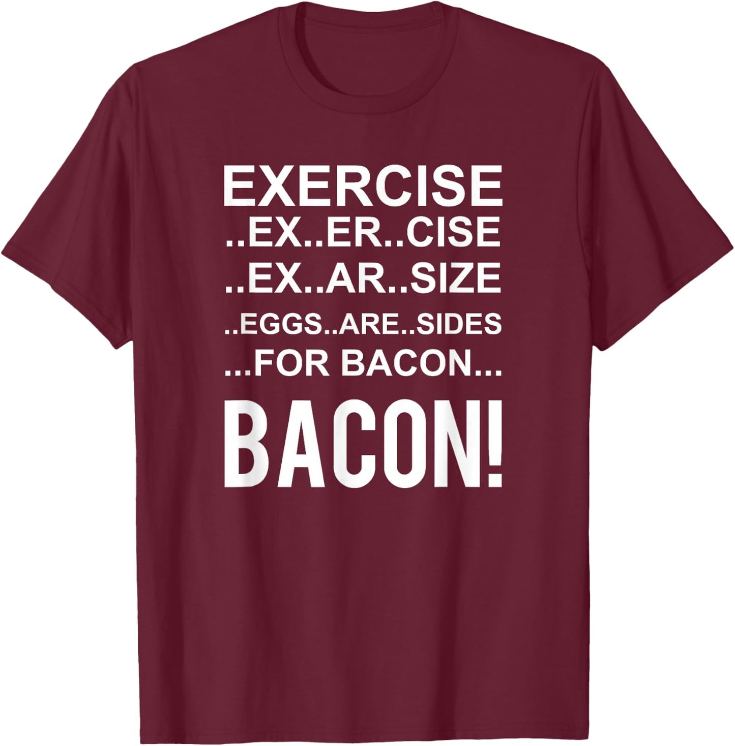 Exercise? Eggs Are Side For Bacon! Funny Bacon T-Shirt - T-Shirt | Maroon