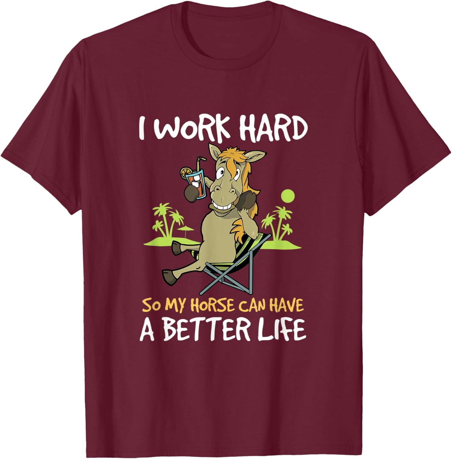 I Work Hard So My Horse Can Have A Better Life Funny Horse T-Shirt - T-Shirt | Maroon