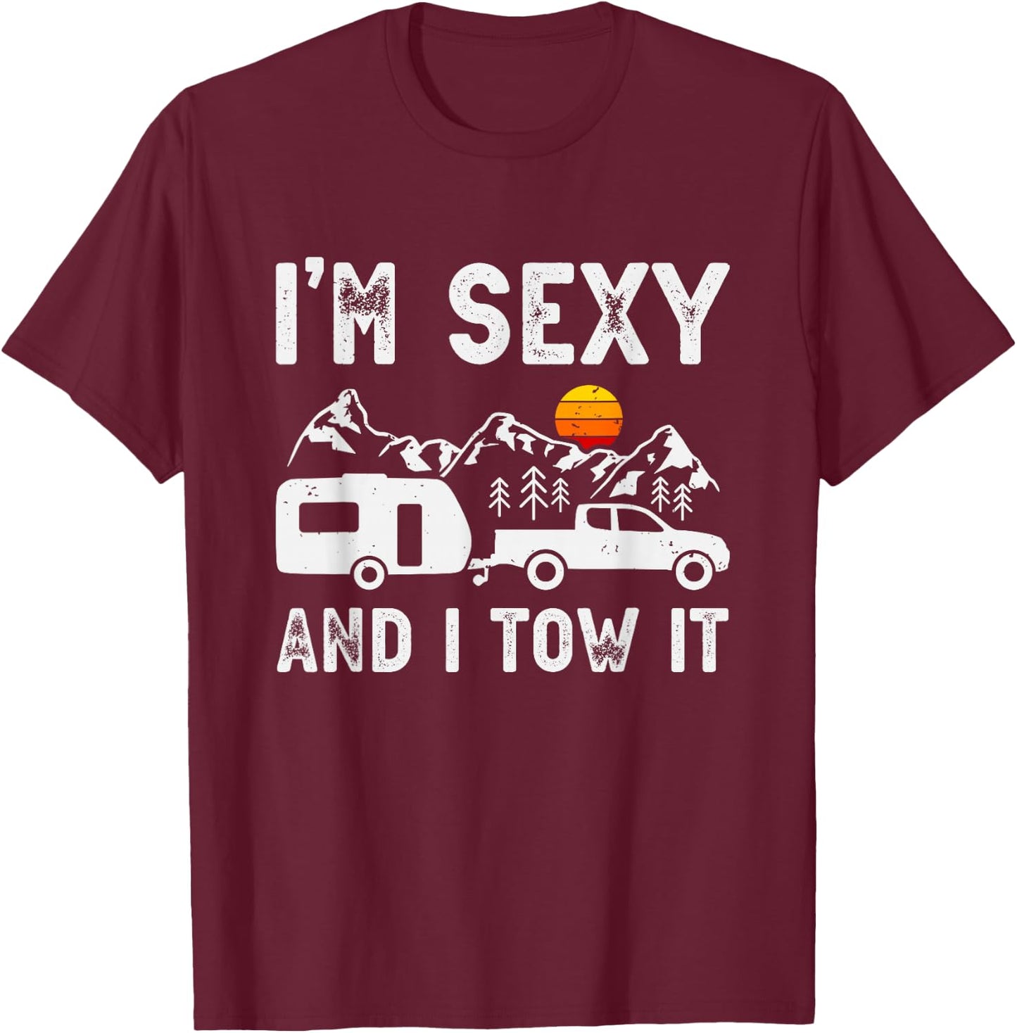 I'm sexy and I tow it Caravan Camping Trailer Camper T-Shirt - T-Shirt | Maroon