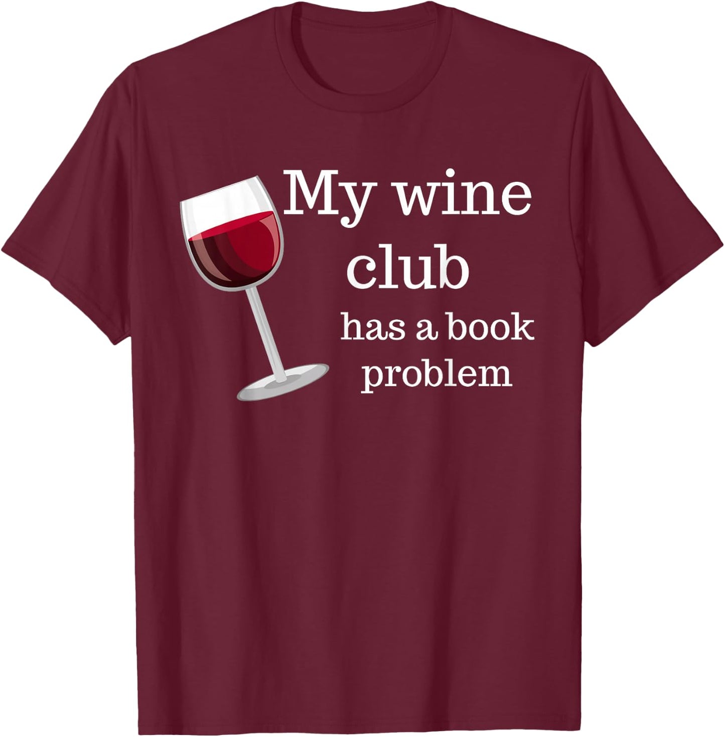Funny Book Club My Wine Club Has a Book Problem T-Shirt - T-Shirt | Maroon