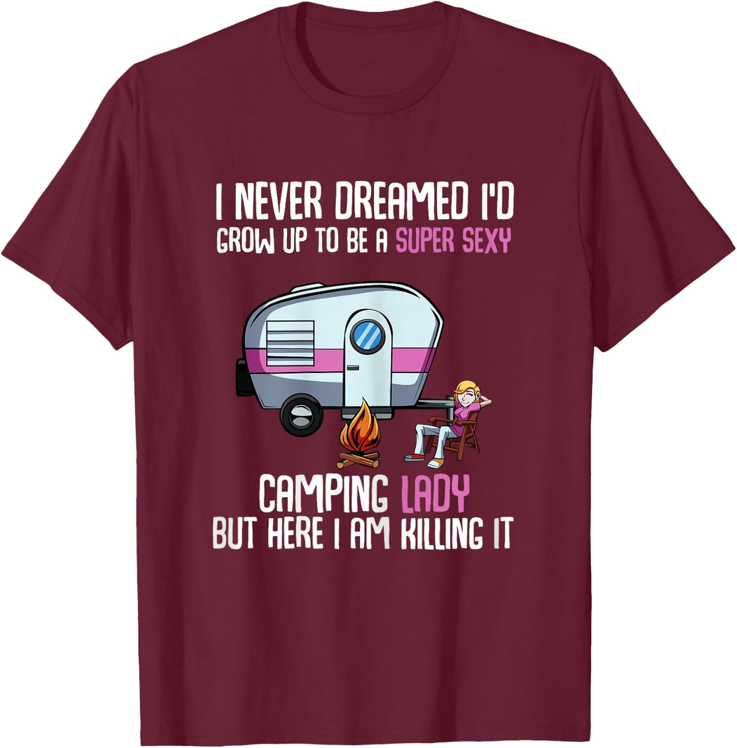 I Never Dreamed I'd Grow Up Super Sexy Camping Lady Camper T-Shirt - T-Shirt | Maroon