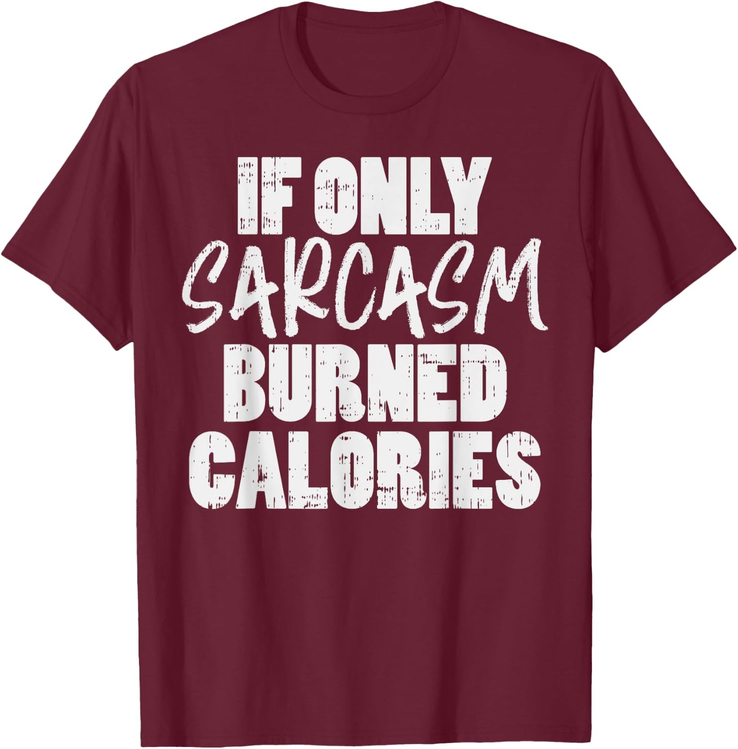 If Only Sarcasm Burned Calories Funny Gym Workout Lover T-Shirt - T-Shirt | Maroon