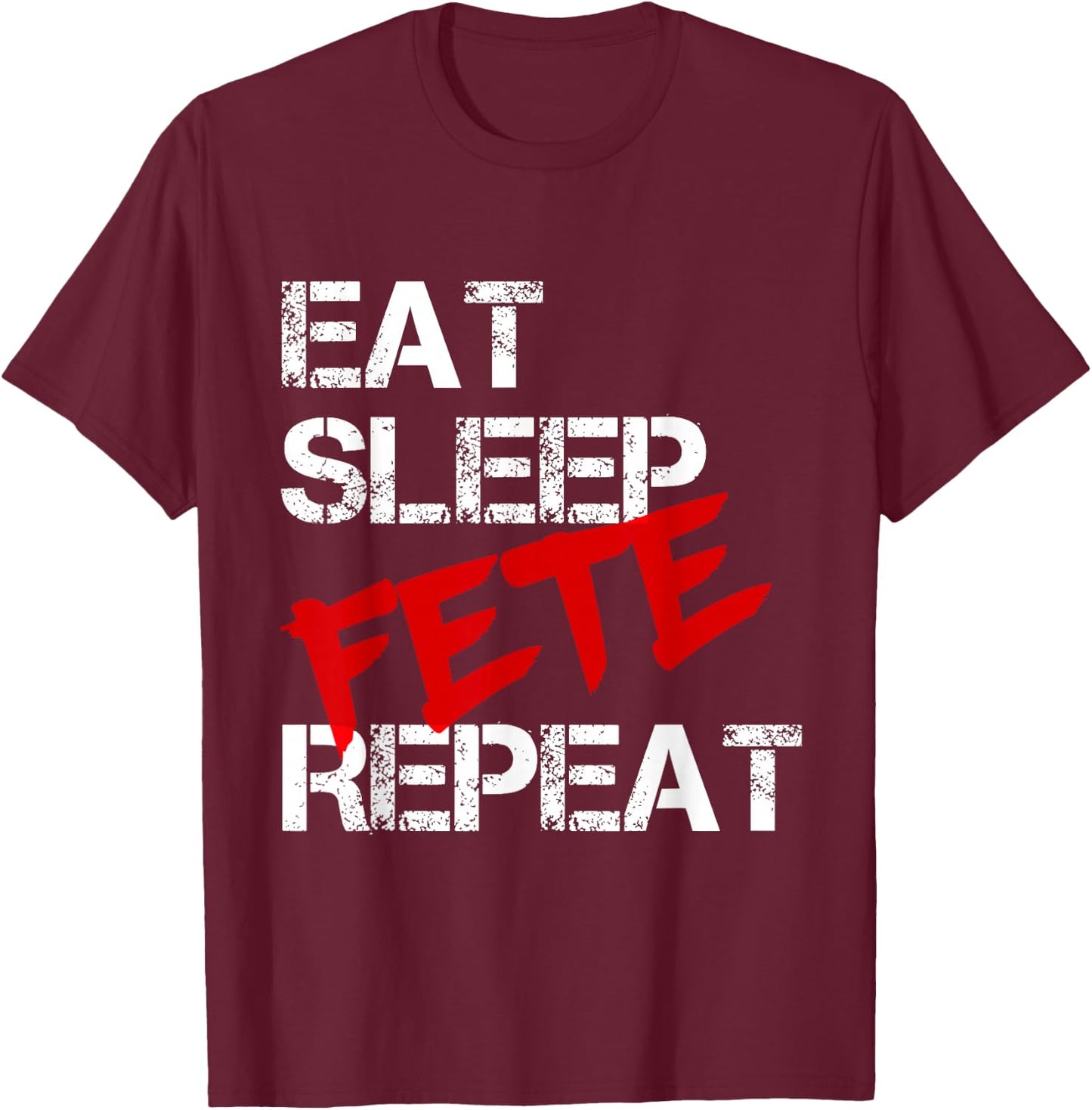 Eat Sleep Fete Repeat T-Shirt - T-Shirt | Maroon