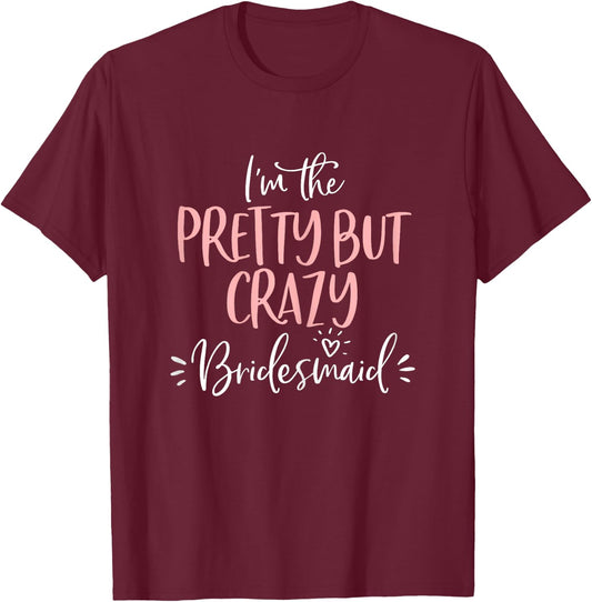 Pretty But Crazy Bridesmaid T Shirt Matching Bachelorette T-Shirt - T-Shirt | Maroon