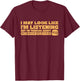 I May Look Like I'm Listening Thinking About Cheeseburgers T-Shirt - T-Shirt | Maroon
