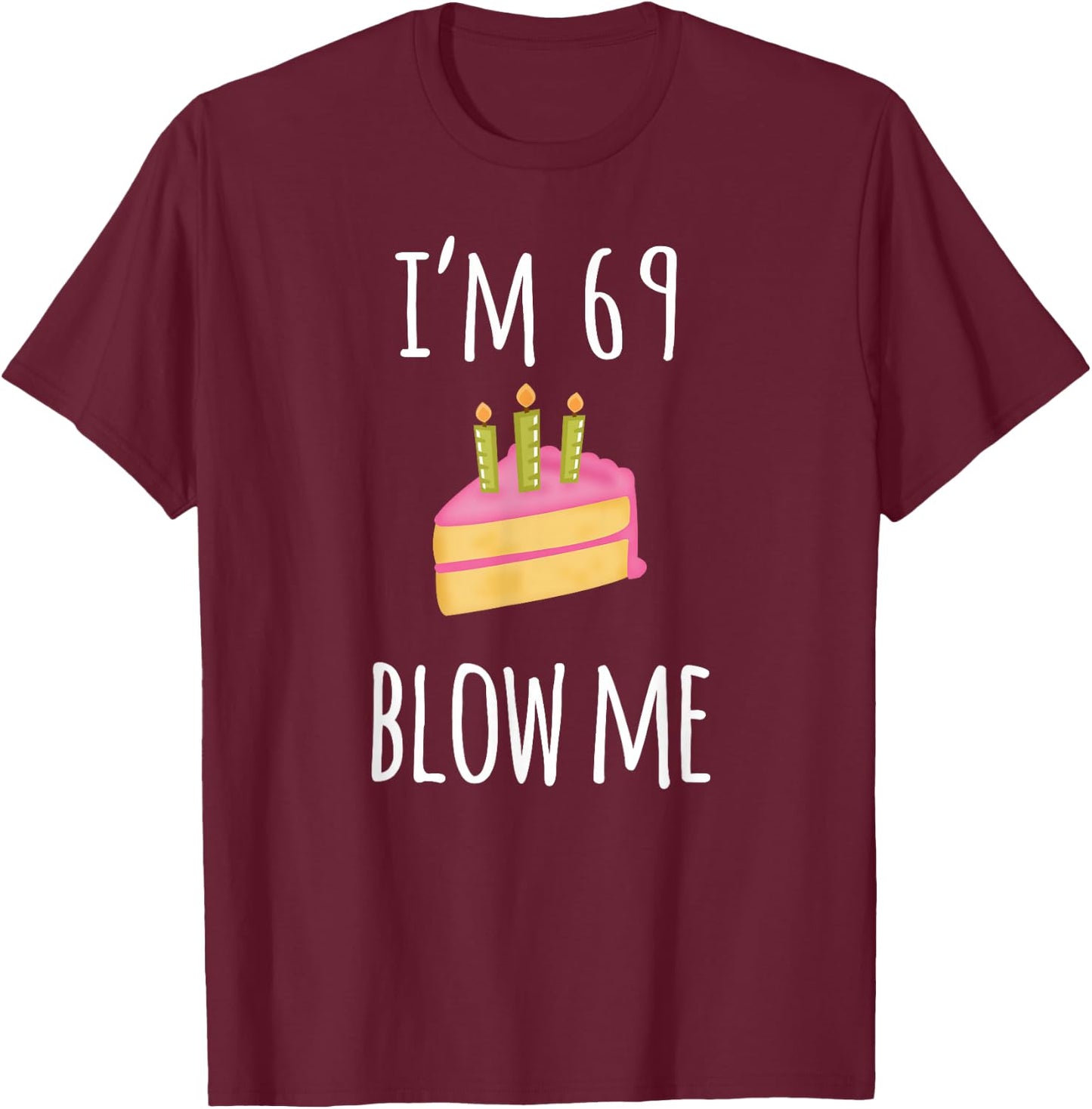 I'm Sixty-Nine Blow Me - Funny 69th Birthday Adult Humor T-Shirt - T-Shirt | Maroon