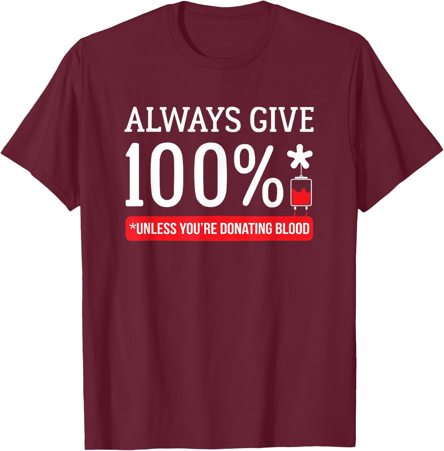 Always Give 100 Percent Unless You're Donating Blood T Shirt T-Shirt - T-Shirt | Maroon