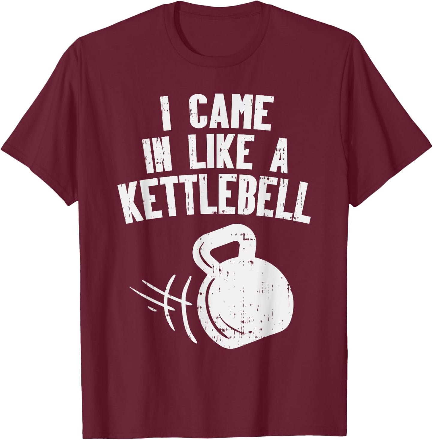 I Came In Like A Kettlebell Fitness Funny Workout Gym Muscle T-Shirt - T-Shirt | Maroon
