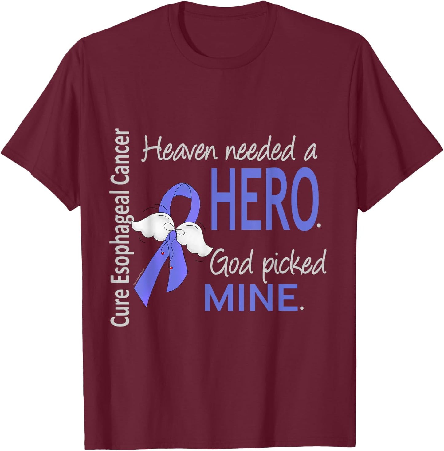 Esophageal Cancer Shirt Heaven Needed a Hero God Picked Mine T-Shirt - T-Shirt | Maroon