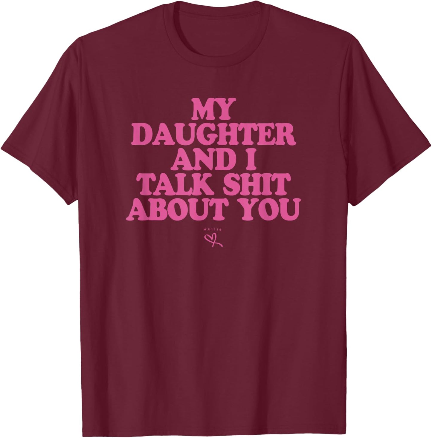 My Daughter and I Talk Shit About You - Funny Gift Mom T-Shirt - T-Shirt | Maroon