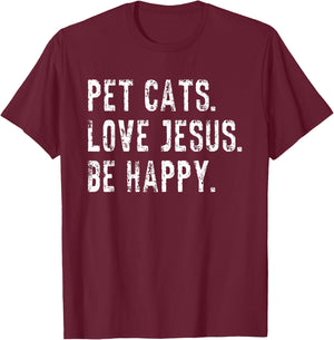 Pet Cats Love Jesus Be Happy Christian Funny Saying Quote T-Shirt - T-Shirt | Maroon