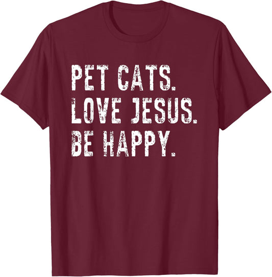 Pet Cats Love Jesus Be Happy Christian Funny Saying Quote T-Shirt - T-Shirt | Maroon