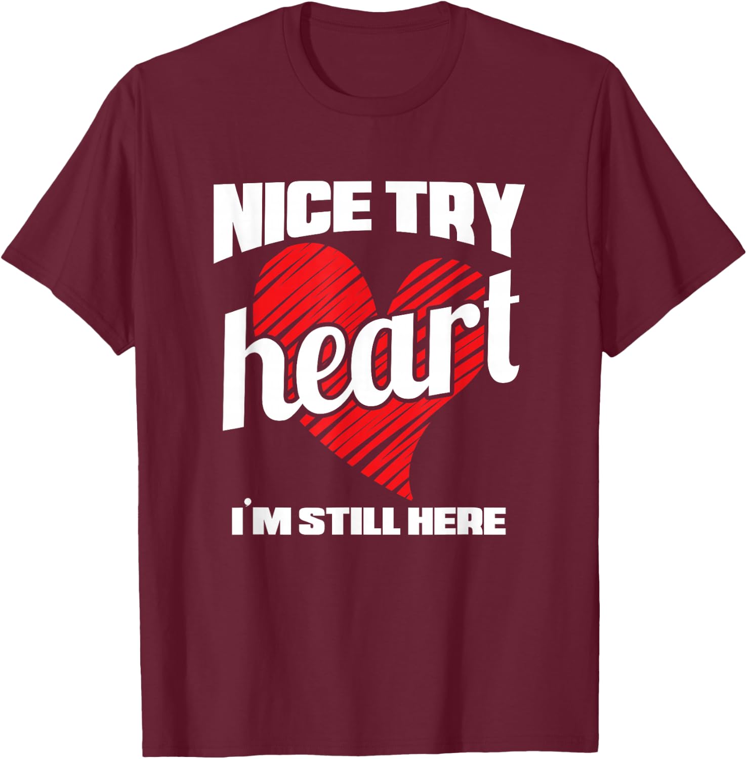 Heart Attack Survivor Nice Try Heart I'm Still Here T-Shirt - T-Shirt | Maroon