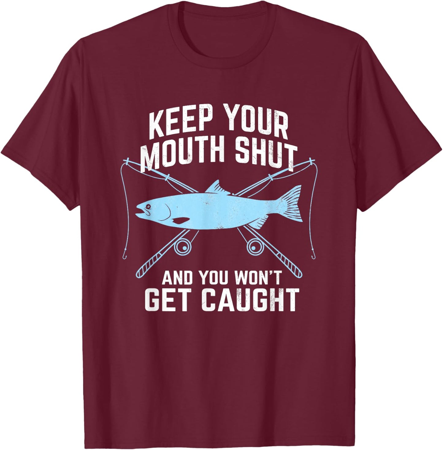 Keep Your Mouth Shut And You Won't Get Caught Fishing T-Shirt - T-Shirt | Maroon