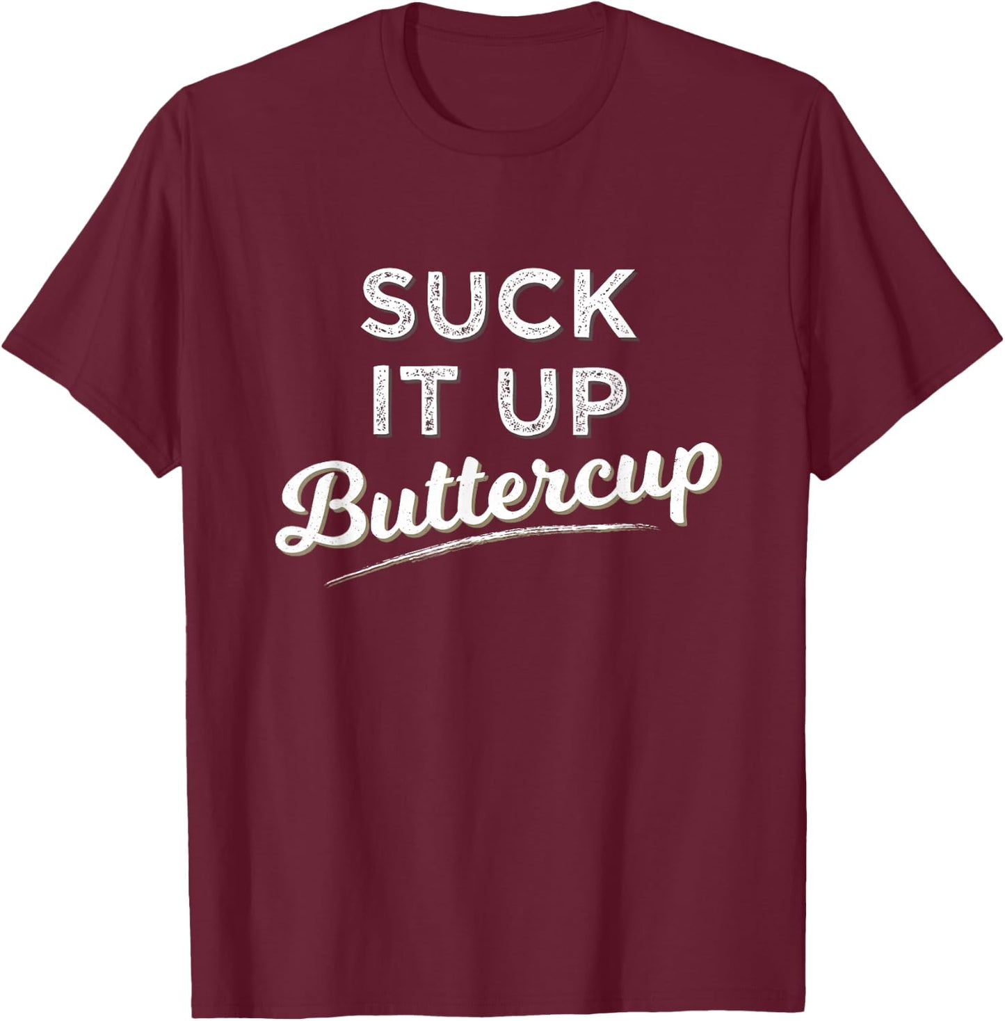 Funny Gym Saying Gift Suck It Up Buttercup T Shirt T-Shirt - T-Shirt | Maroon
