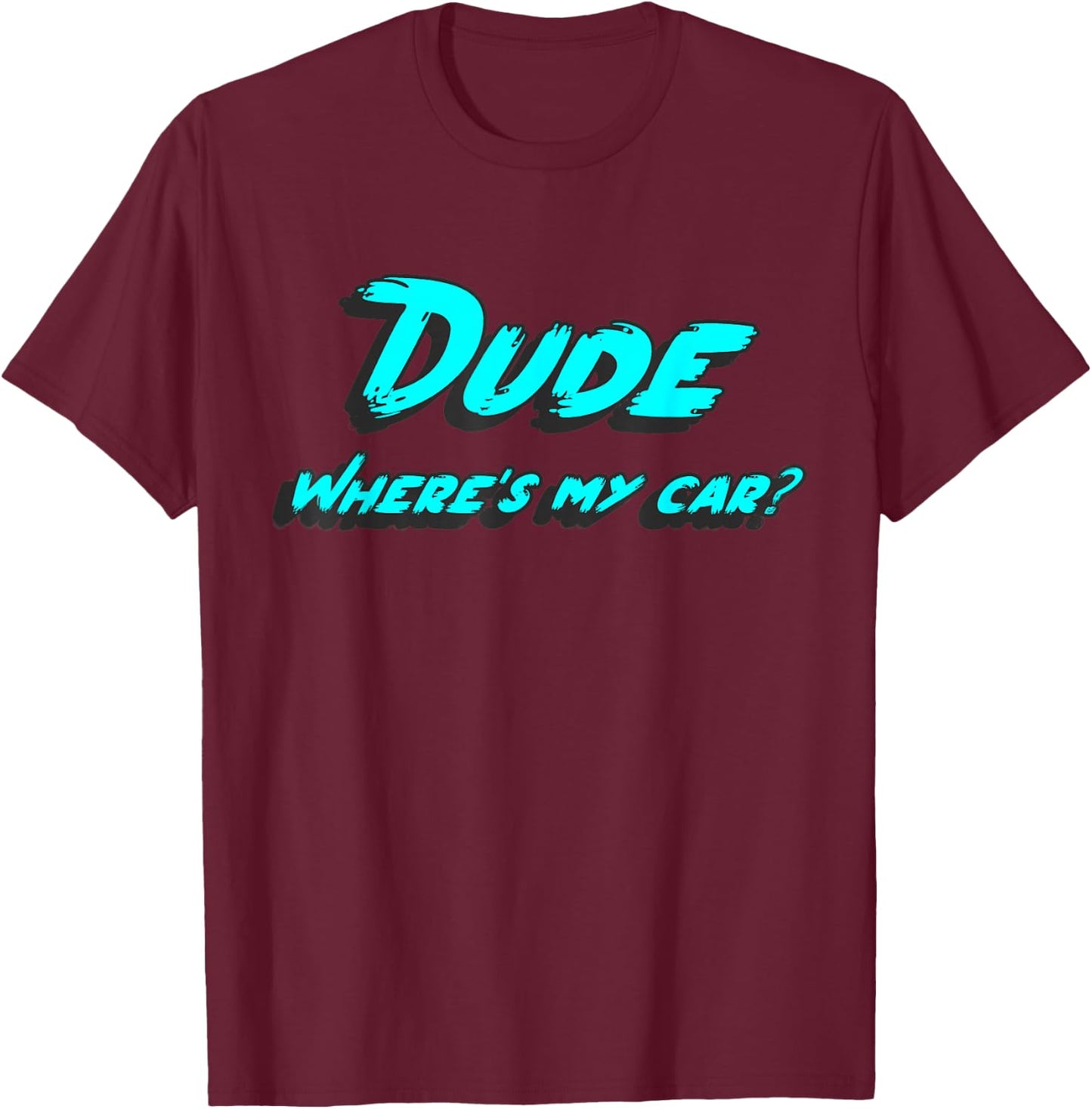 Dude where's my car T-Shirt - T-Shirt | Maroon