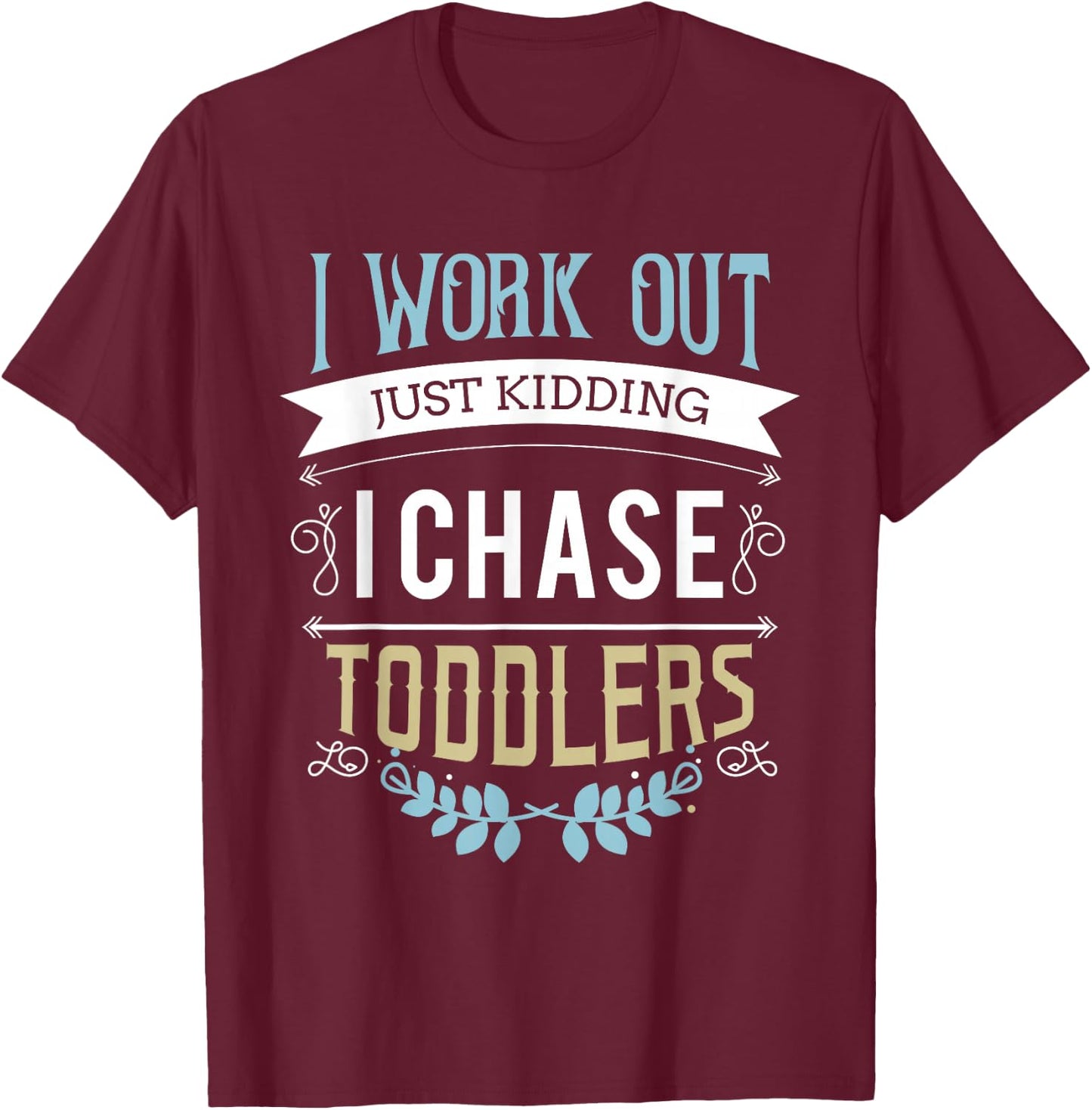 I work out just kidding I chase toddlers T-Shirt - T-Shirt | Maroon