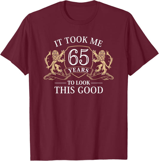 It Took Me 65 Years To Look This Good 65th Birthday T-Shirt - T-Shirt | Maroon
