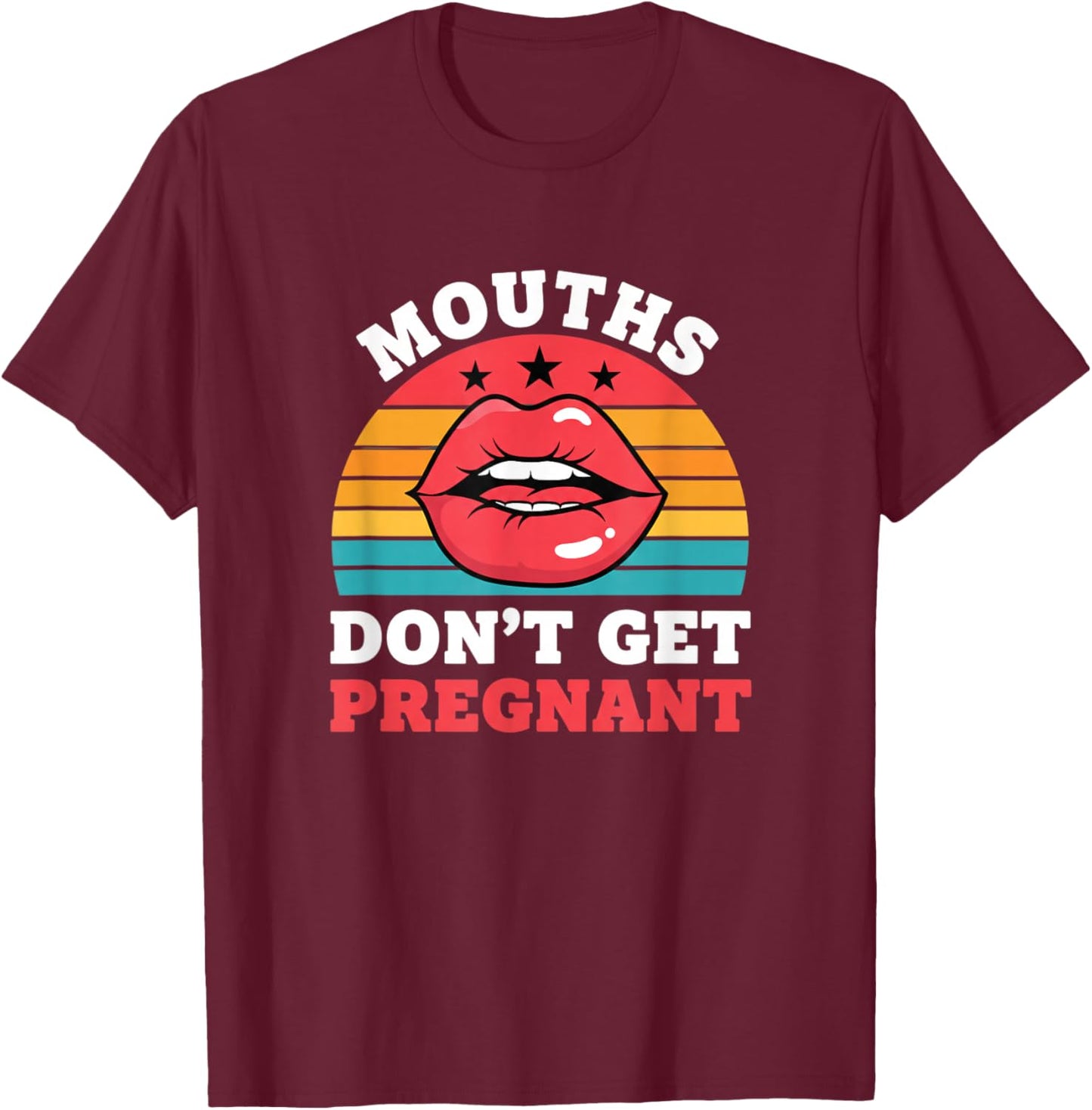 Mouths Don't Get Pregnant Funny Adult Humor Retro Lips Sassy T-Shirt - T-Shirt | Maroon