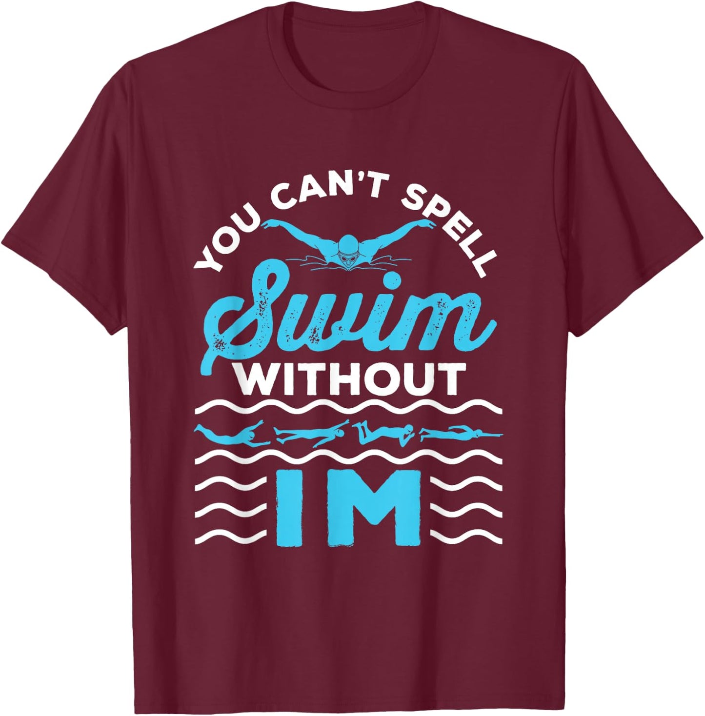 You Can't Spell Swim Without IM - Swimmer Swimming Medley T-Shirt - T-Shirt | Maroon
