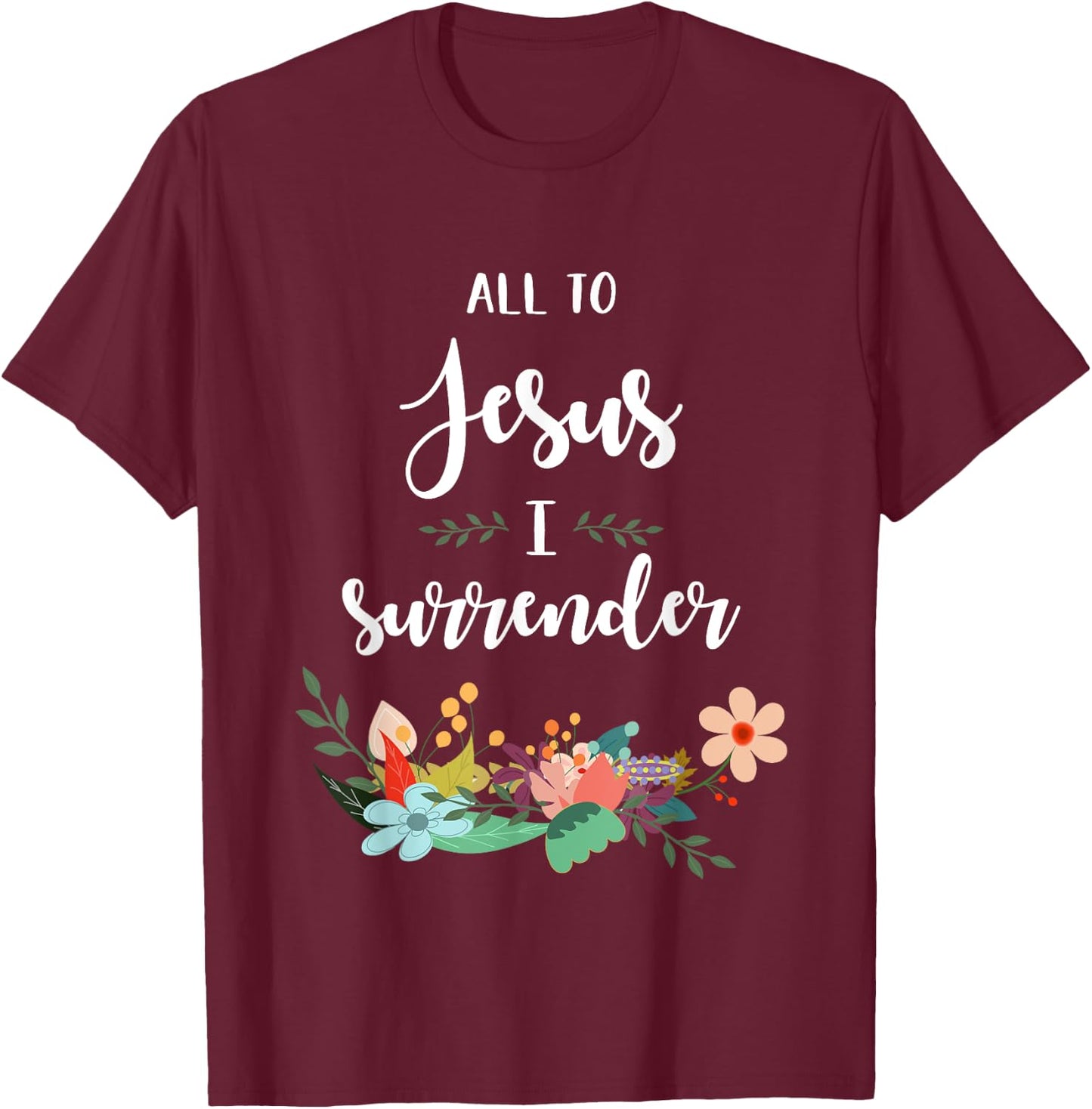 All To Jesus I Surrender T-Shirt - T-Shirt | Maroon