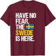 Have No Fear The Swede Is Here T-Shirt - T-Shirt | Maroon
