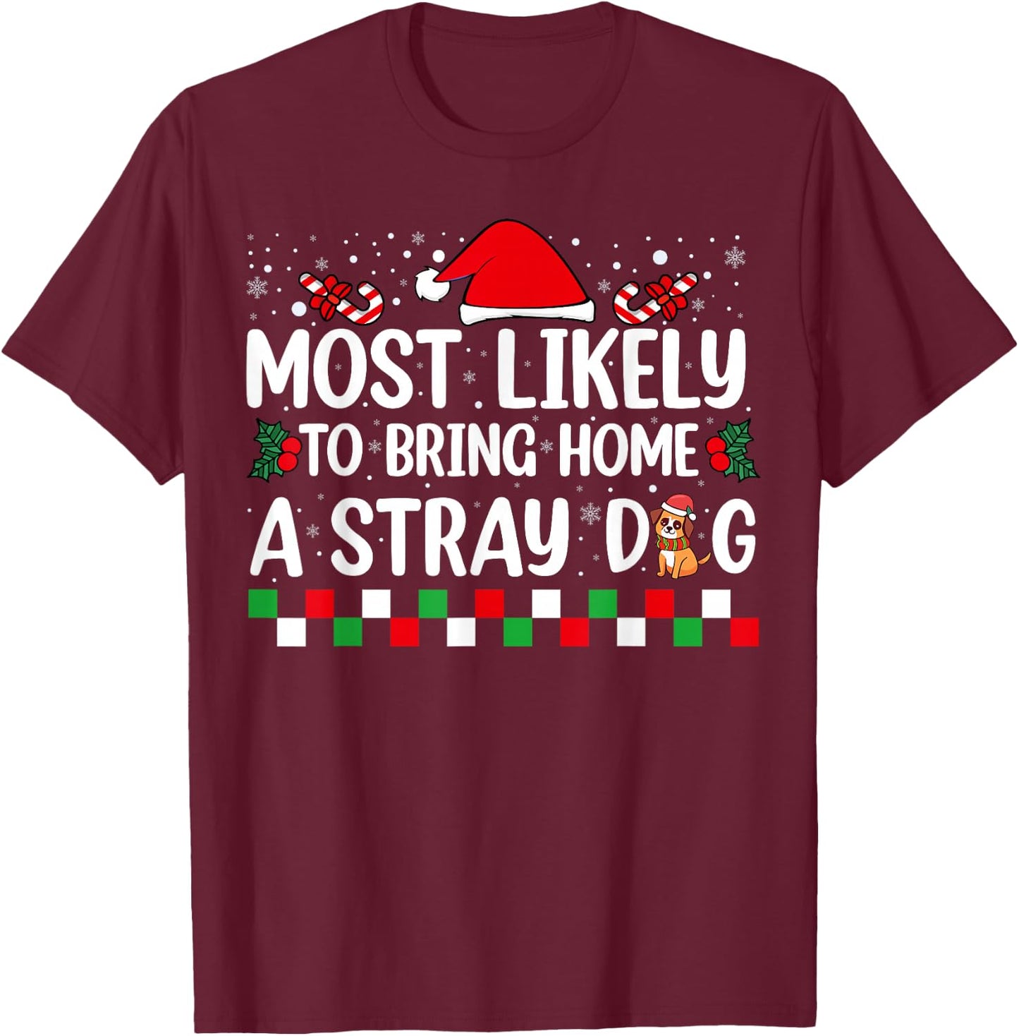 Most Likely To Bring Home A Stray Dog Christmas Funny Xmas T-Shirt - T-Shirt | Maroon