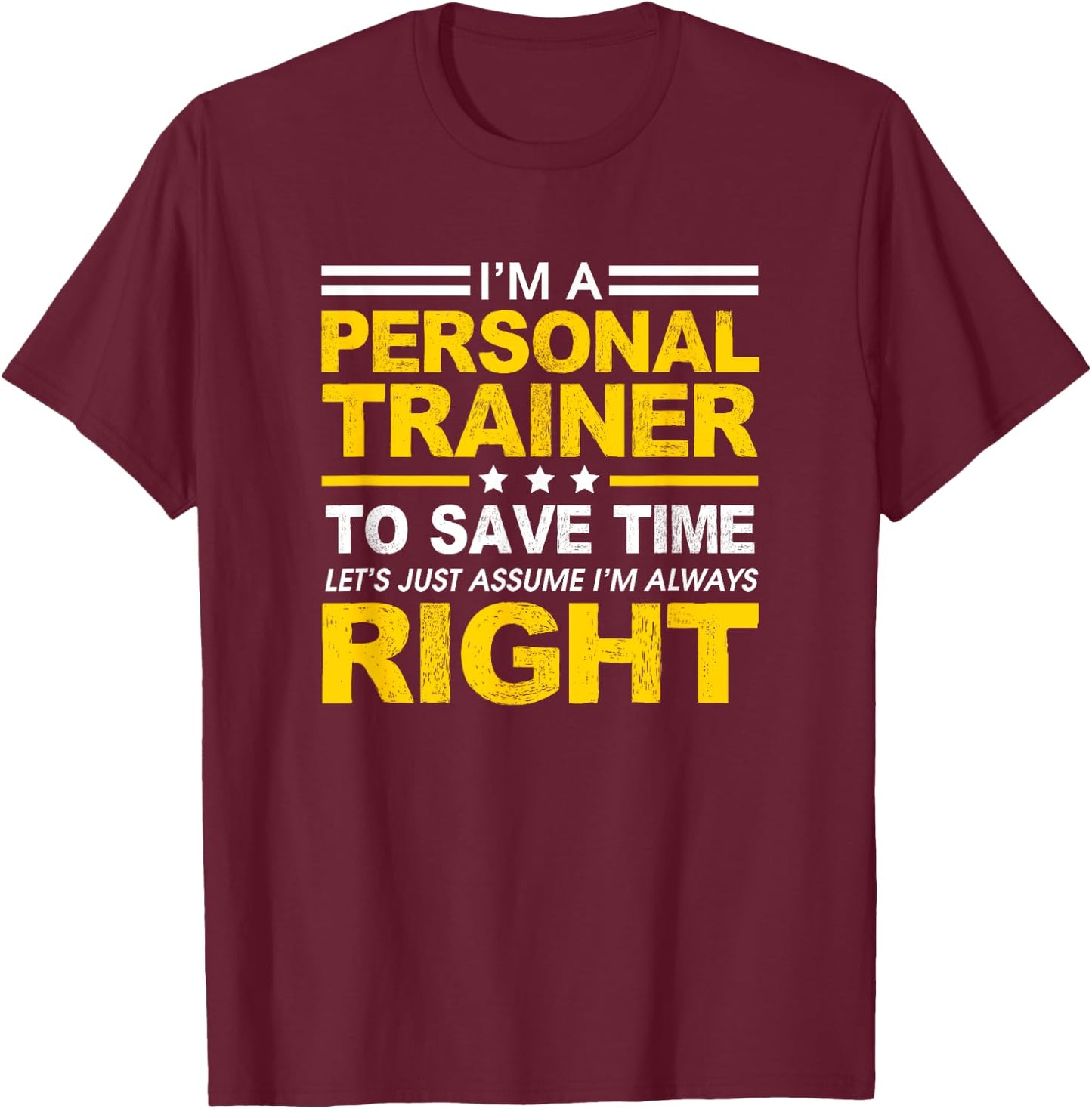 I'm A Personal Trainer... Let's Just Assume I'm Always Right T-Shirt - T-Shirt | Maroon