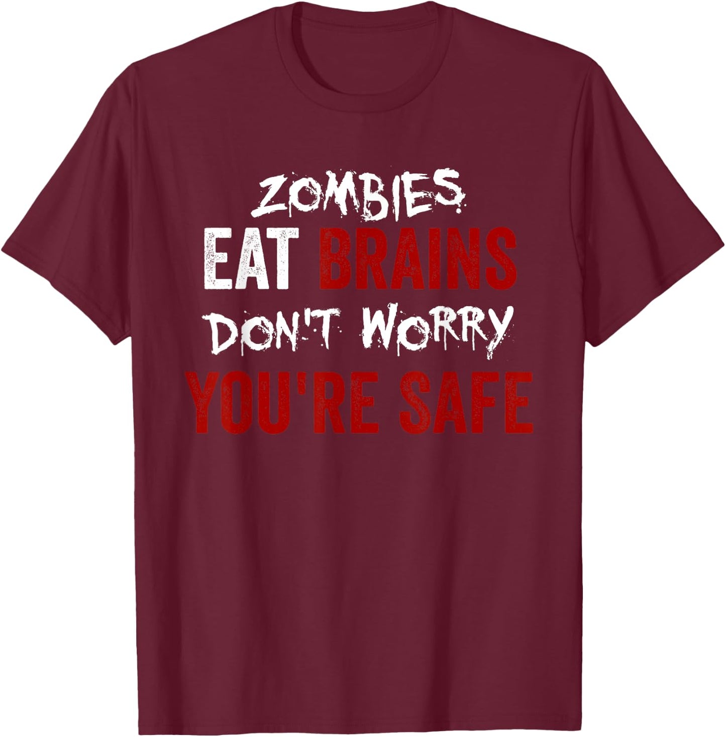 Zombies Eat Brains, Don't Worry You're Safe Funny Sarcastic T-Shirt - T-Shirt | Maroon