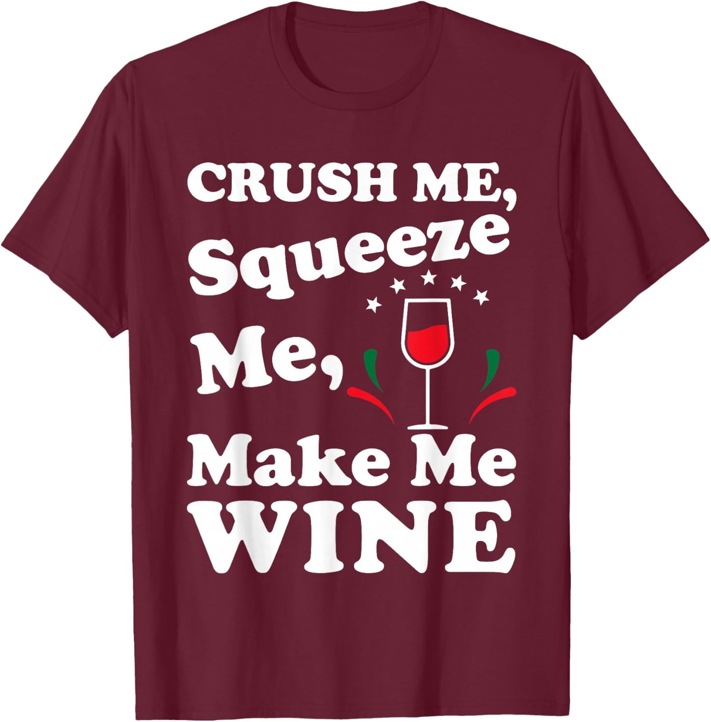 Crush Me Squeeze Me Make Me Wine Funny T Shirt T-Shirt - T-Shirt | Maroon