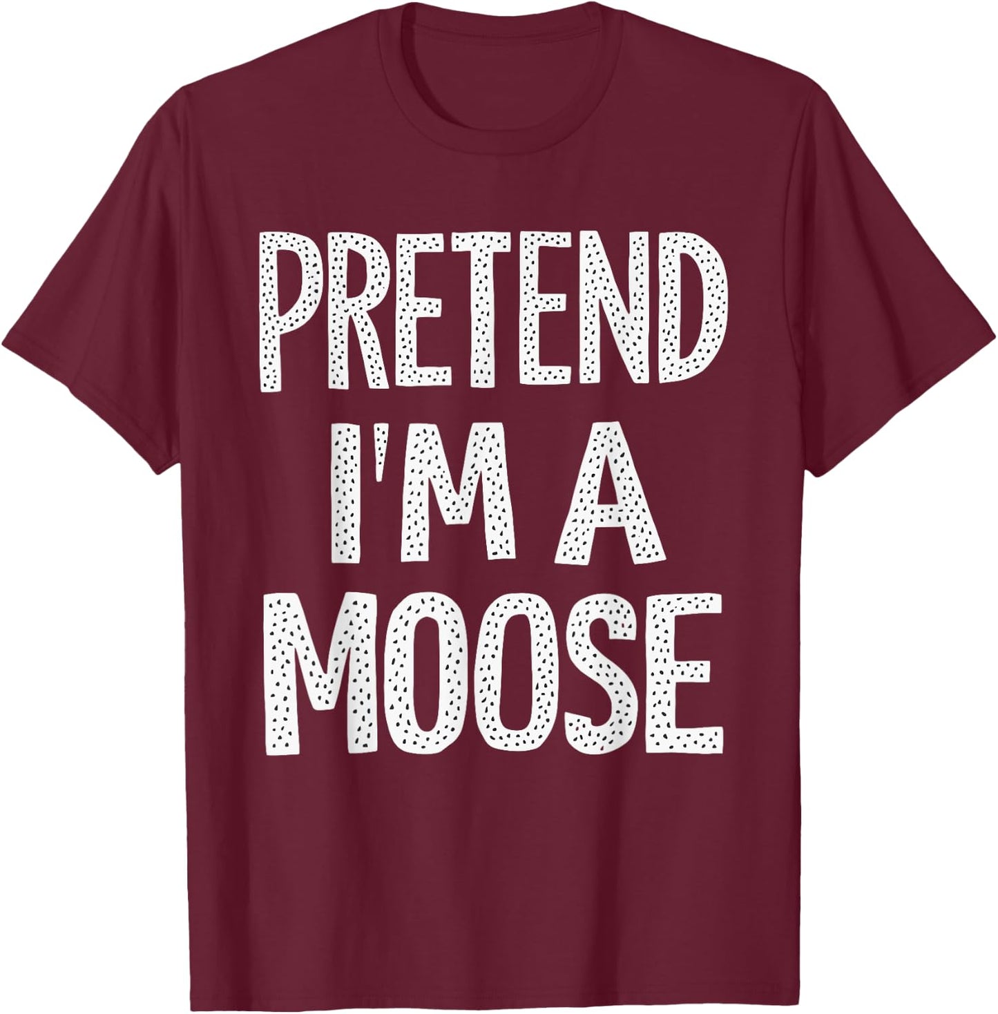 Pretend I'm A Moose T-Shirt - T-Shirt | Maroon