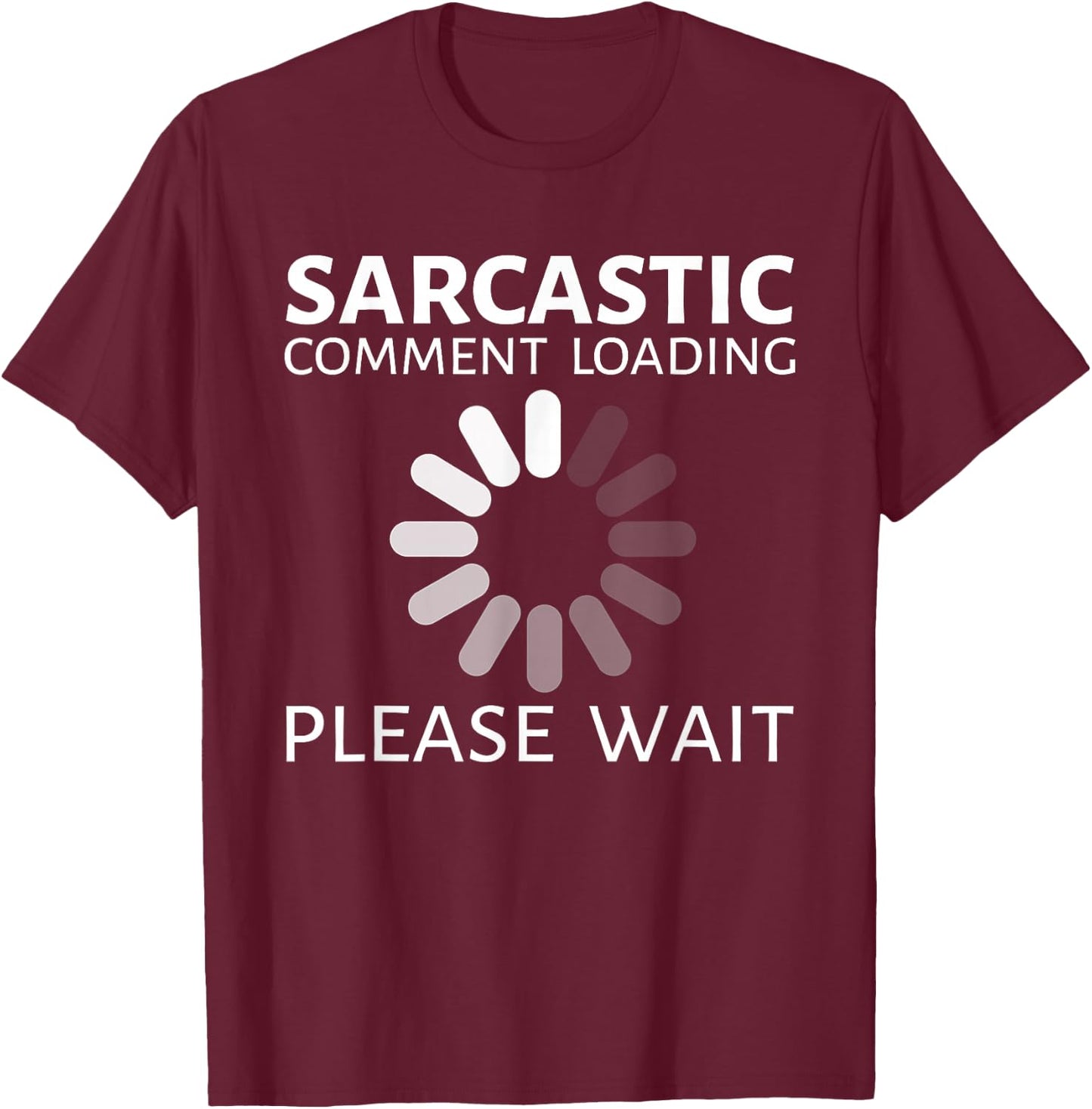Sarcastic Comment Loading Please Wait Funny T-Shirt - T-Shirt | Maroon
