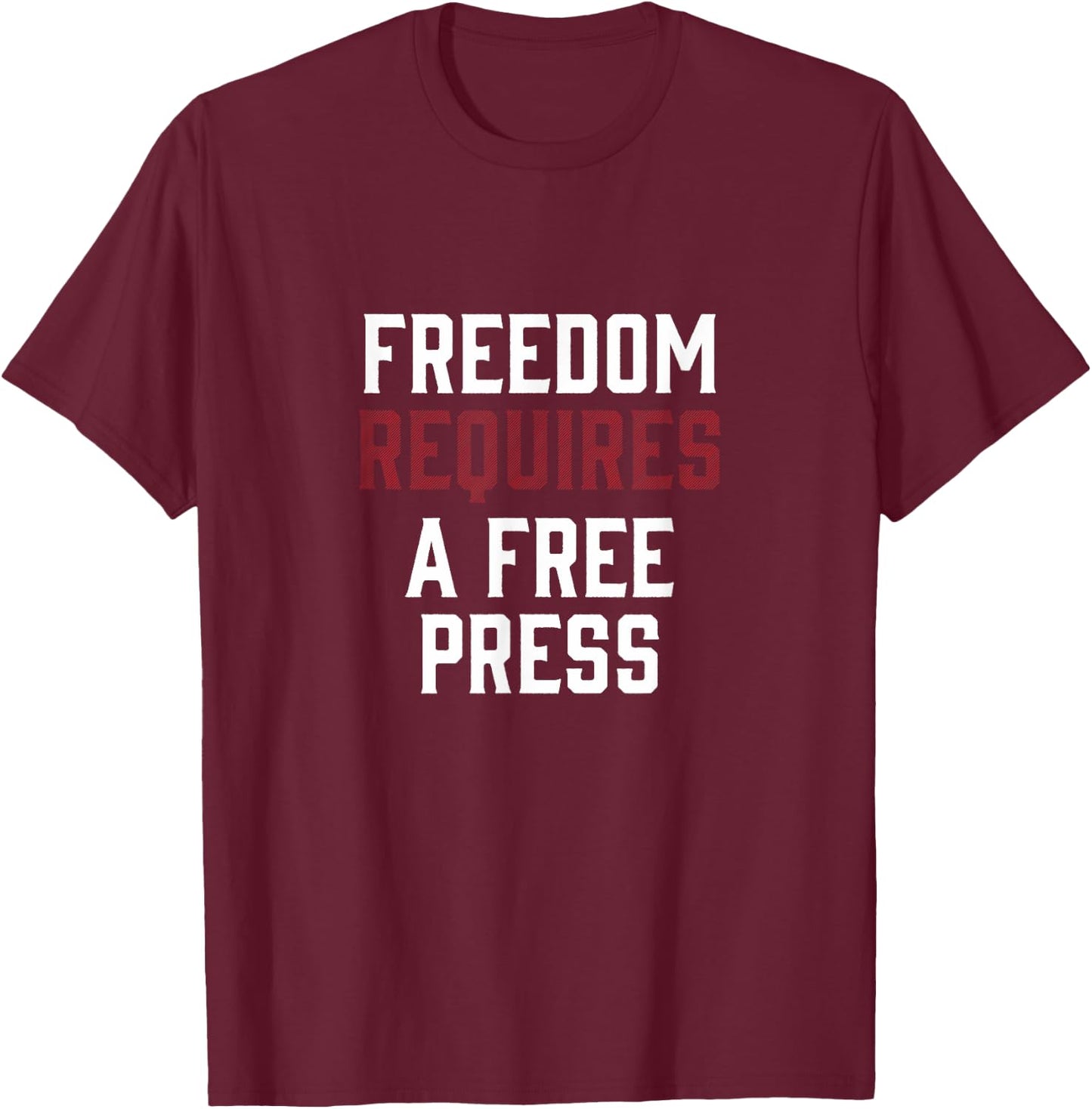 Freedom Requires A Free Press First Amendment Speech T-Shirt - T-Shirt | Maroon