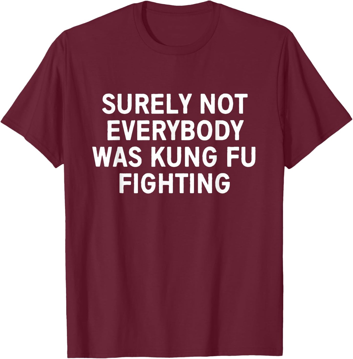 Surely not everybody was kung fu fighting T-Shirt - T-Shirt | Maroon