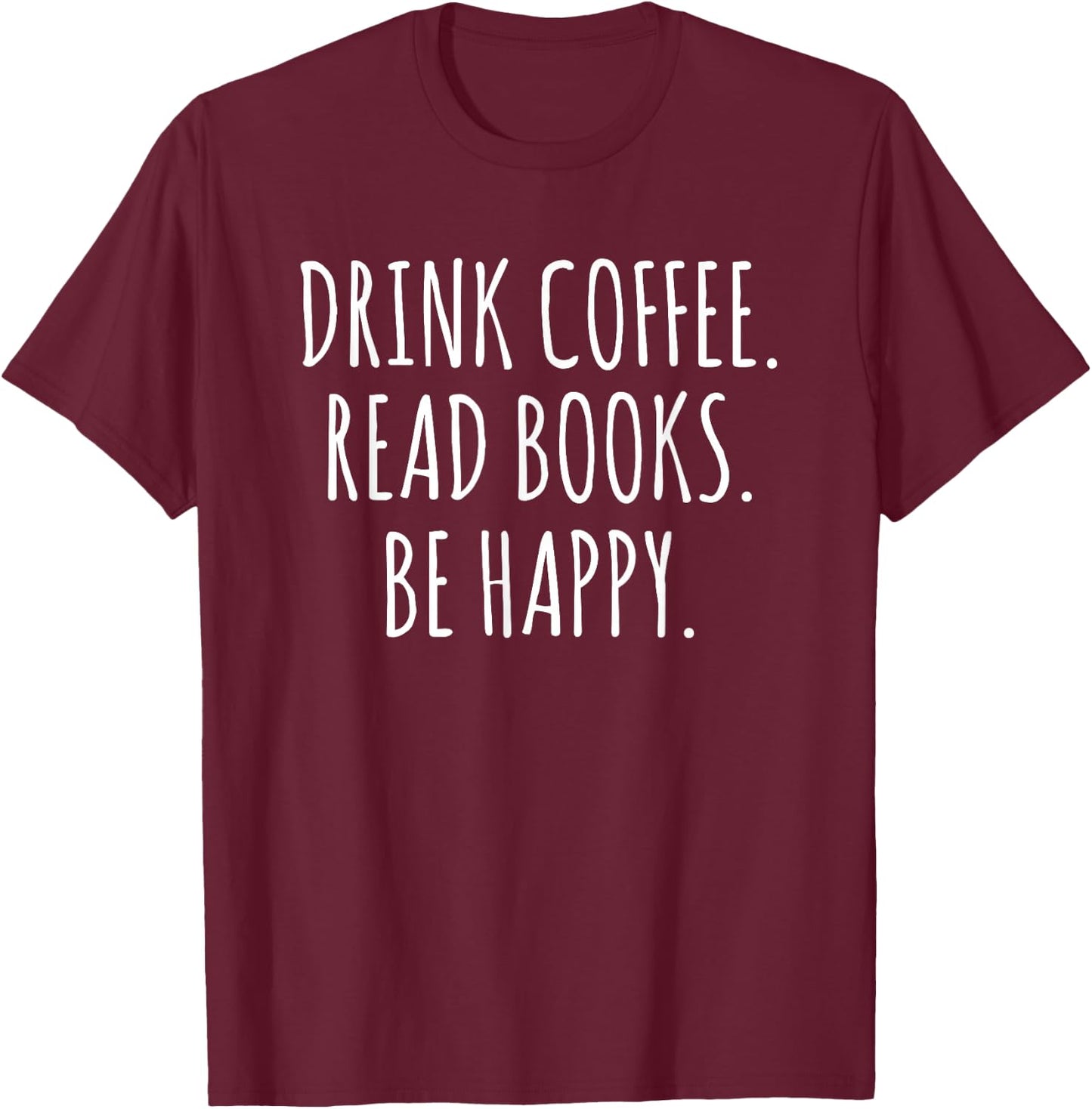 Drink Coffee Read Books Be Happy T-Shirt - T-Shirt | Maroon