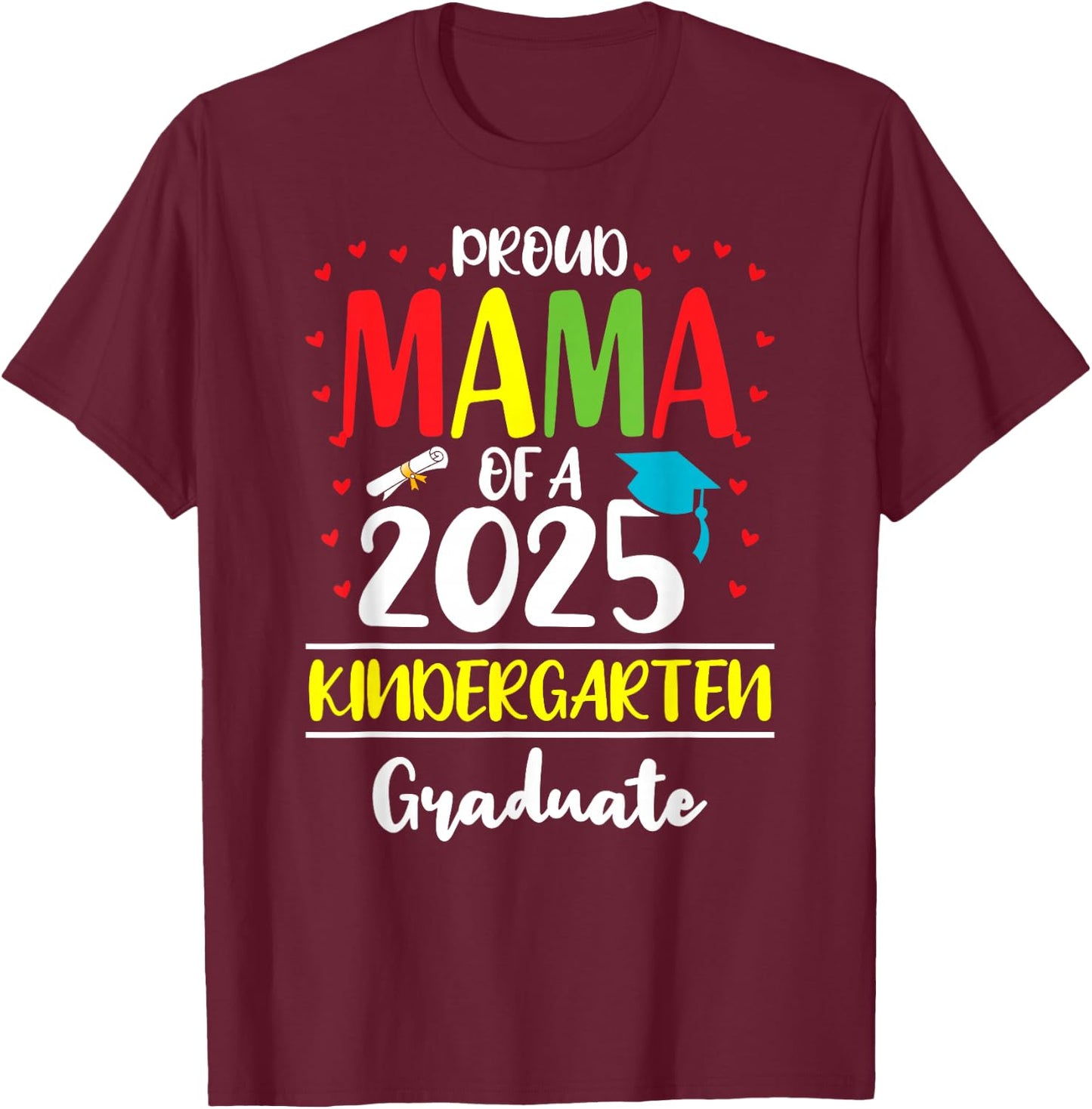 Funny Proud Mama of a Class of 2025 Kindergarten Graduate T-Shirt - T-Shirt | Maroon
