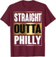 Straight Outta Philly Shirt Pennsylvania Funny Gift T-Shirt - T-Shirt | Maroon