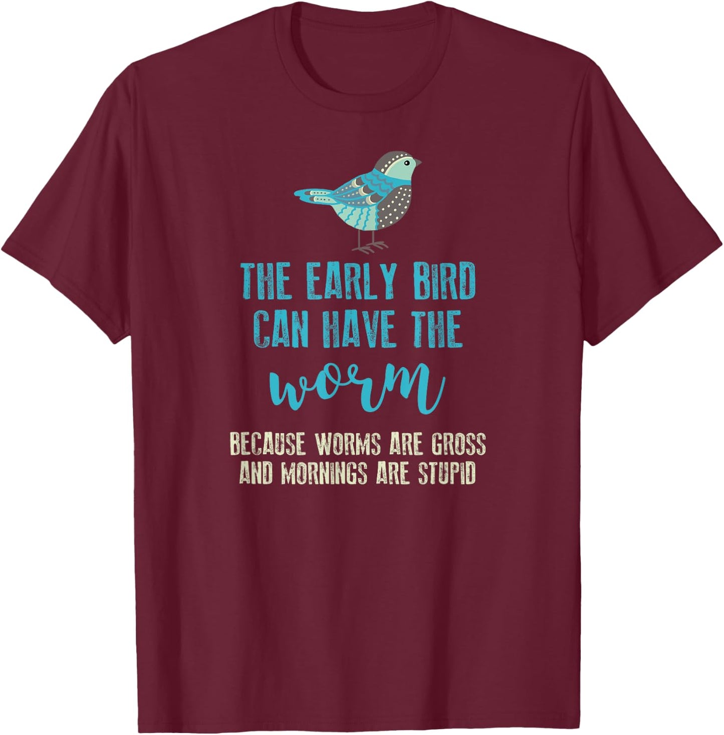 The Early Bird Can Have The Worm Funny T-Shirt - T-Shirt | Maroon