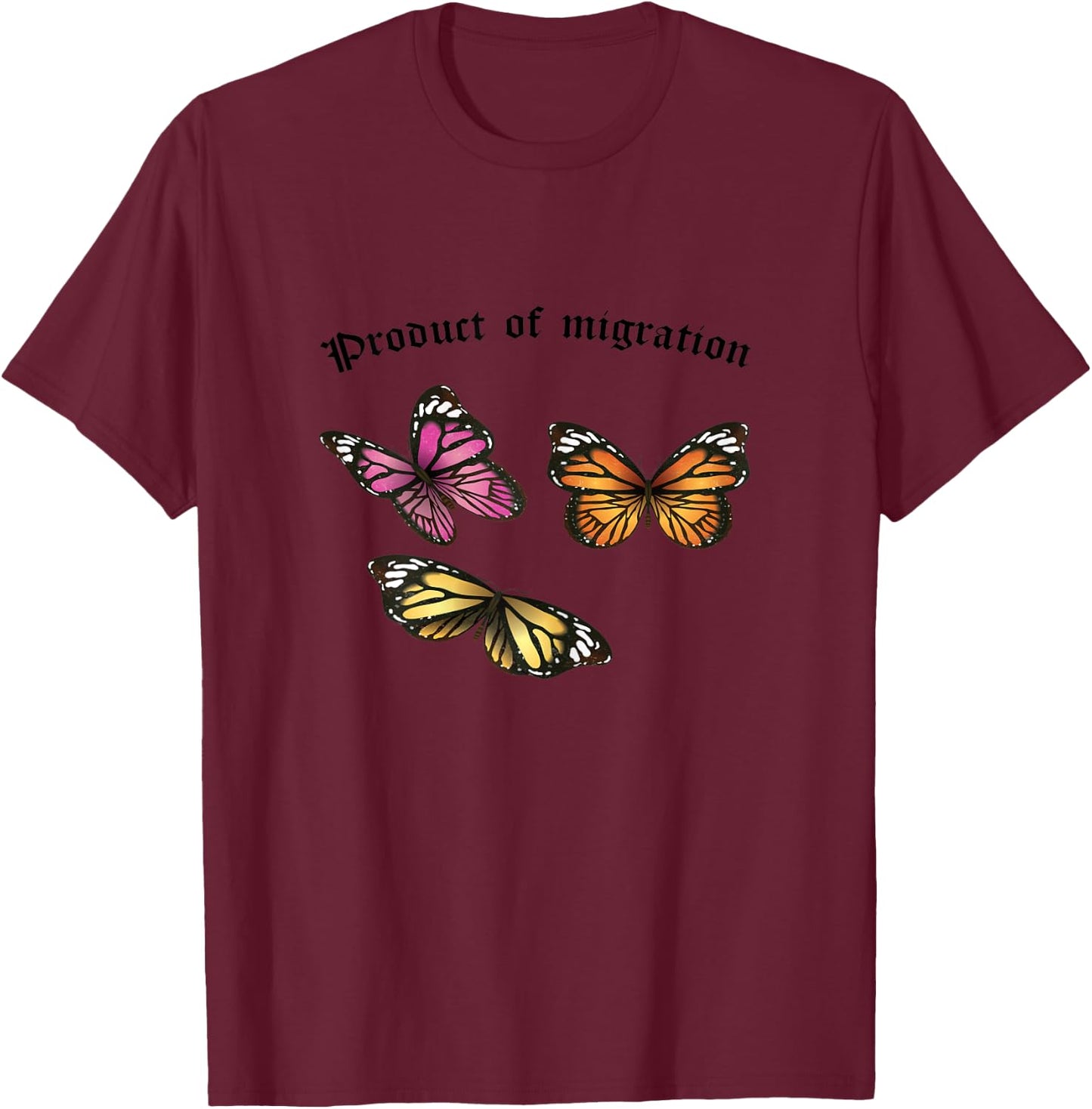 Product of Migration Monarch Butterfly Immigrants Rights T-Shirt - T-Shirt | Maroon