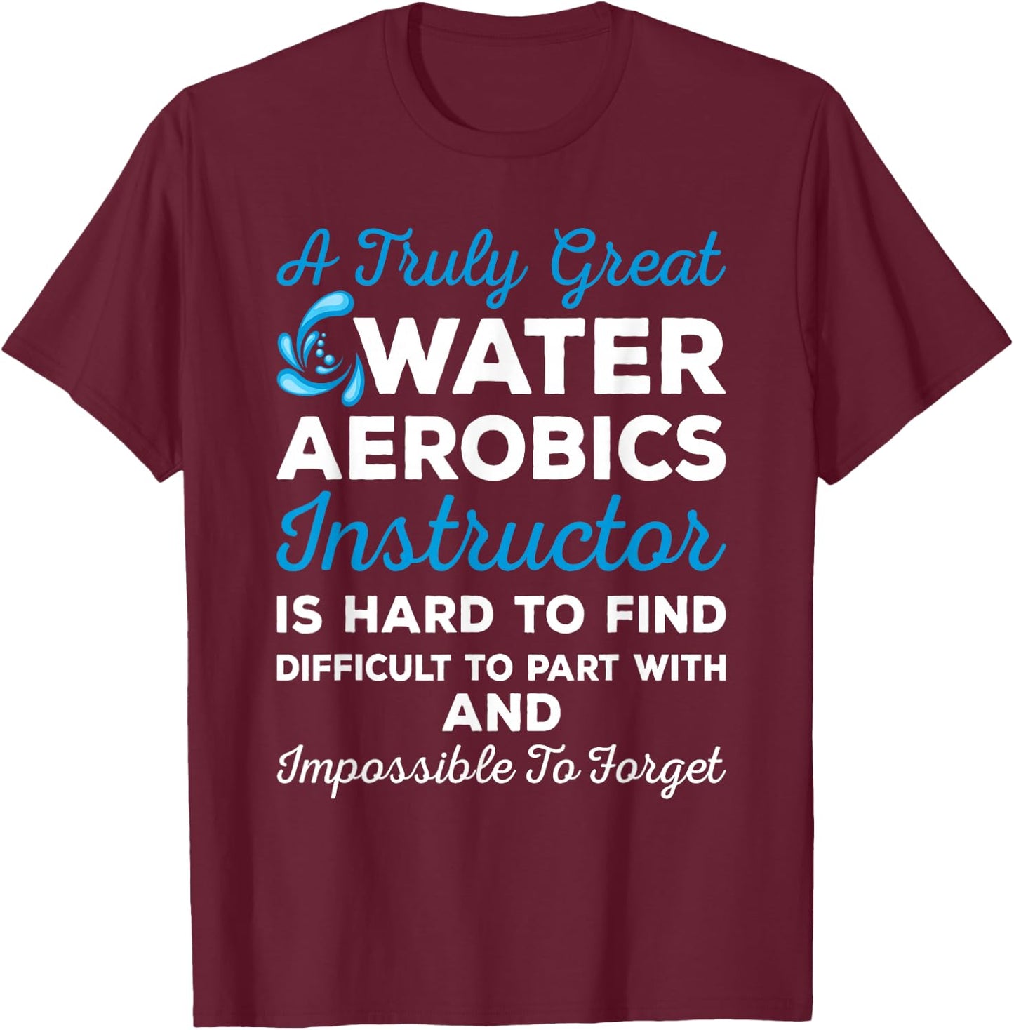 Water Aerobics - A Truly Great Instructor T-Shirt - T-Shirt | Maroon