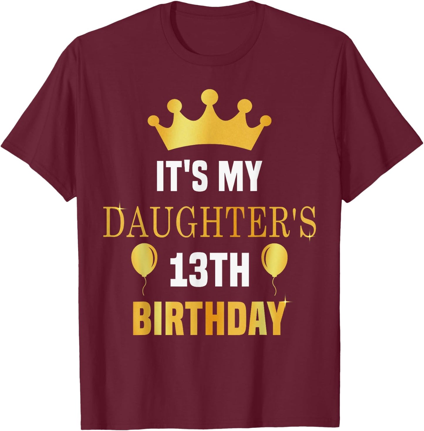 Its My Daughter's 13th Birthday 13 Years Old Golden Bday T-Shirt - T-Shirt | Maroon