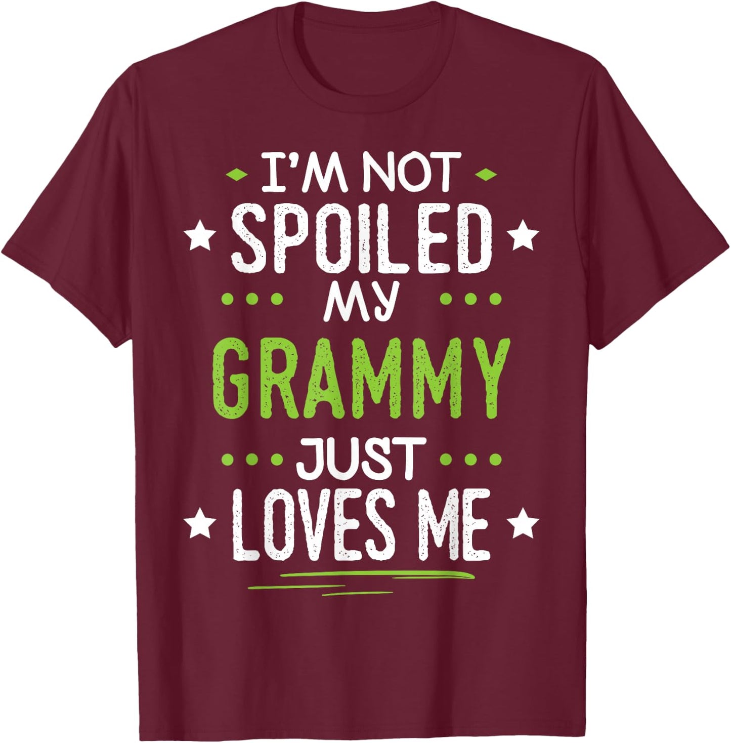 I'm Not Spoiled My Grammy Just Loves Me T-Shirt - T-Shirt | Maroon