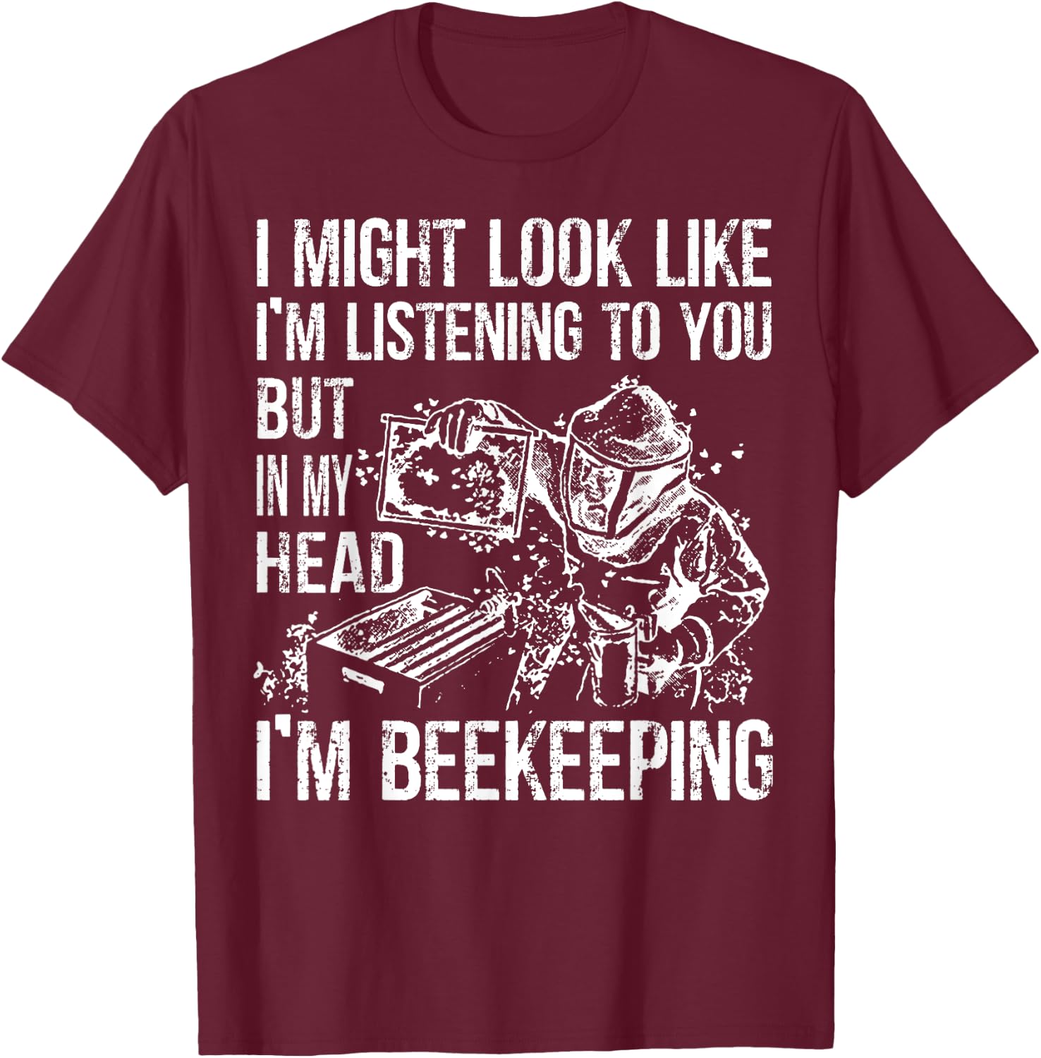 I Might Look Like Im Listening To You BeeKeeper Costume T-Shirt - T-Shirt | Maroon