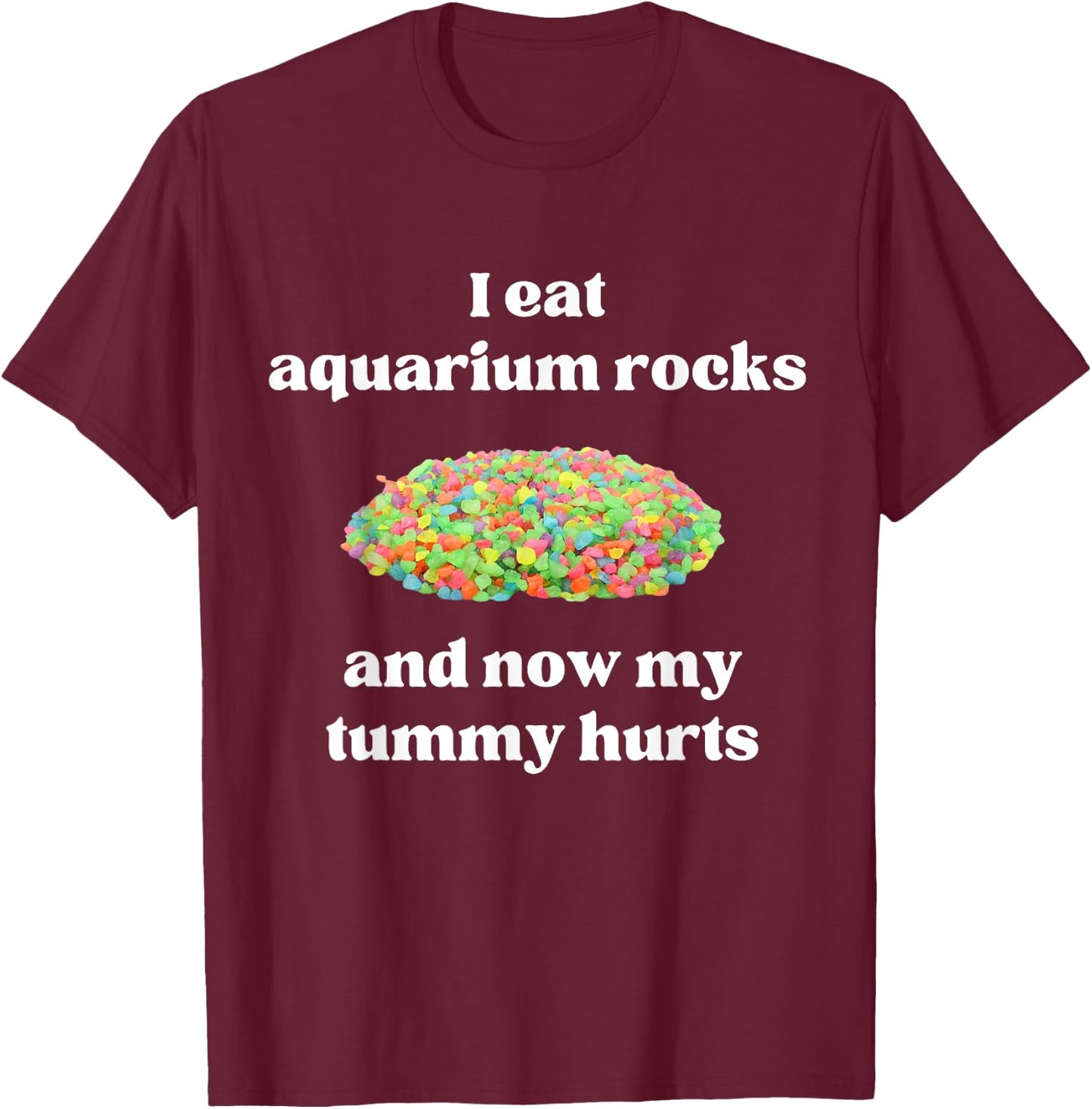 I Eat Aquarium Rocks And Now My Tummy Hurts Random Gen Z T-Shirt - T-Shirt | Maroon