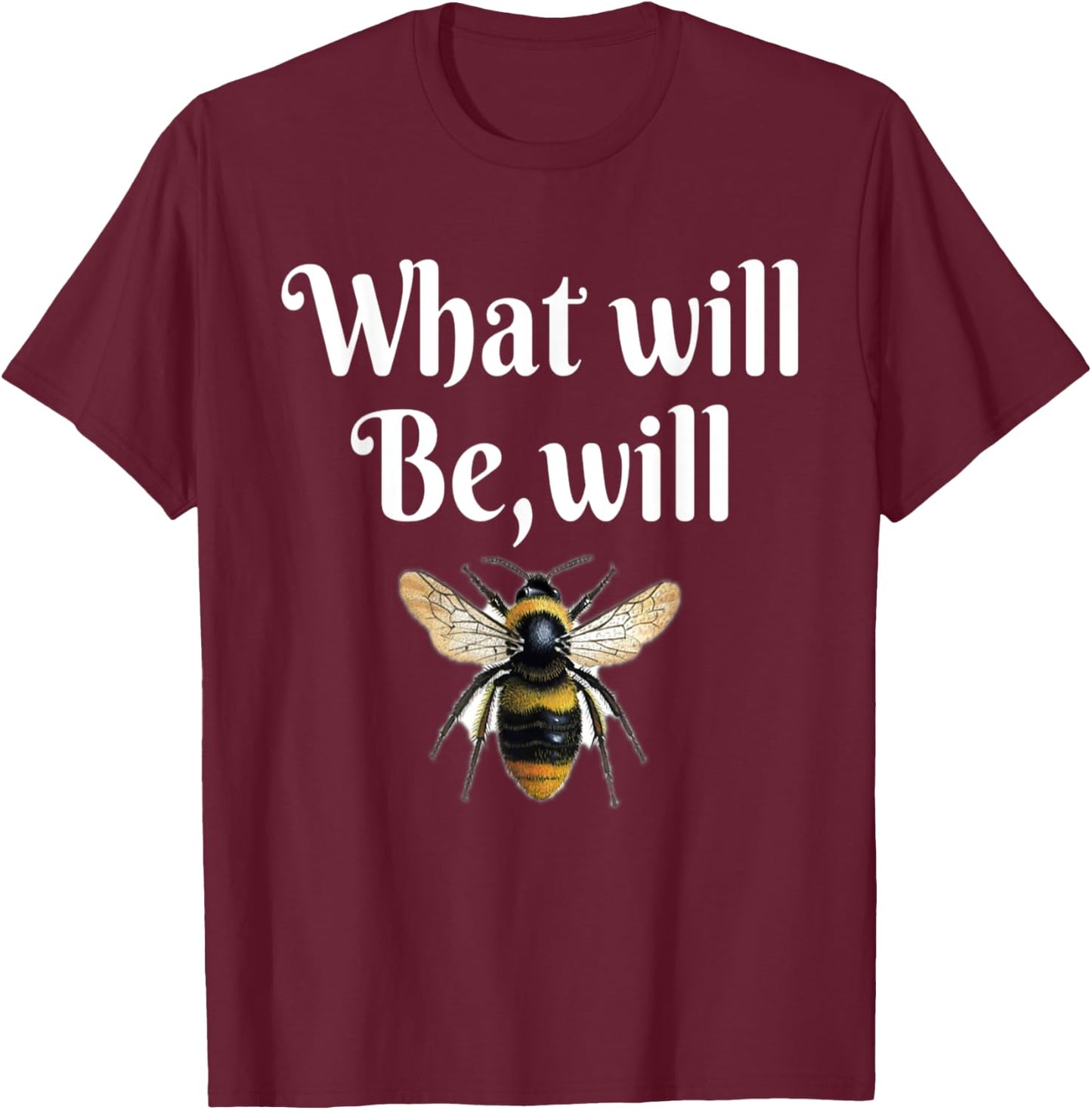 What will be will bee funny bee shirt T-Shirt - T-Shirt | Maroon