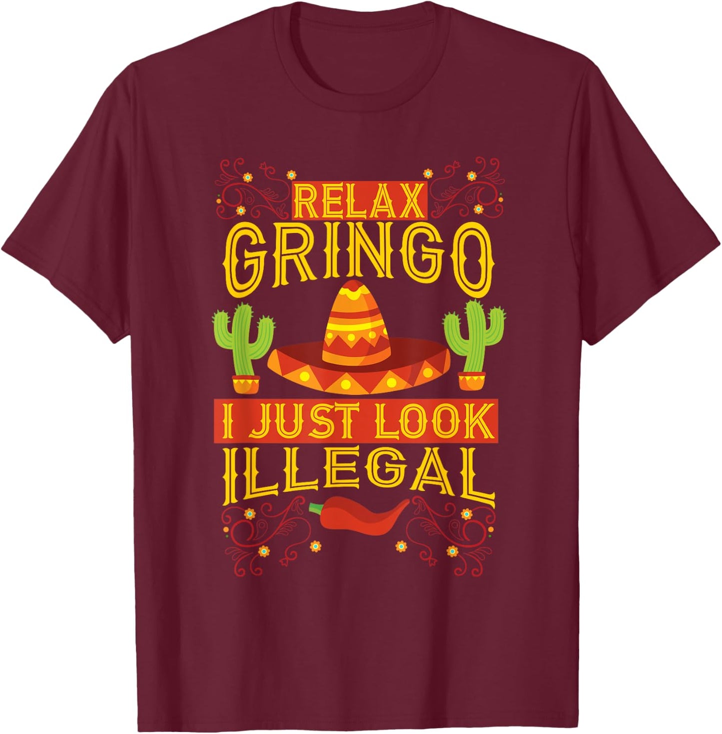 Relax Gringo I Just Look Illegal | Gabacho Outsider Gift T-Shirt - T-Shirt | Maroon