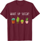 Succulent Tiny Plant Gifts Men Women Kids What up SUCCA T-Shirt - T-Shirt | Maroon
