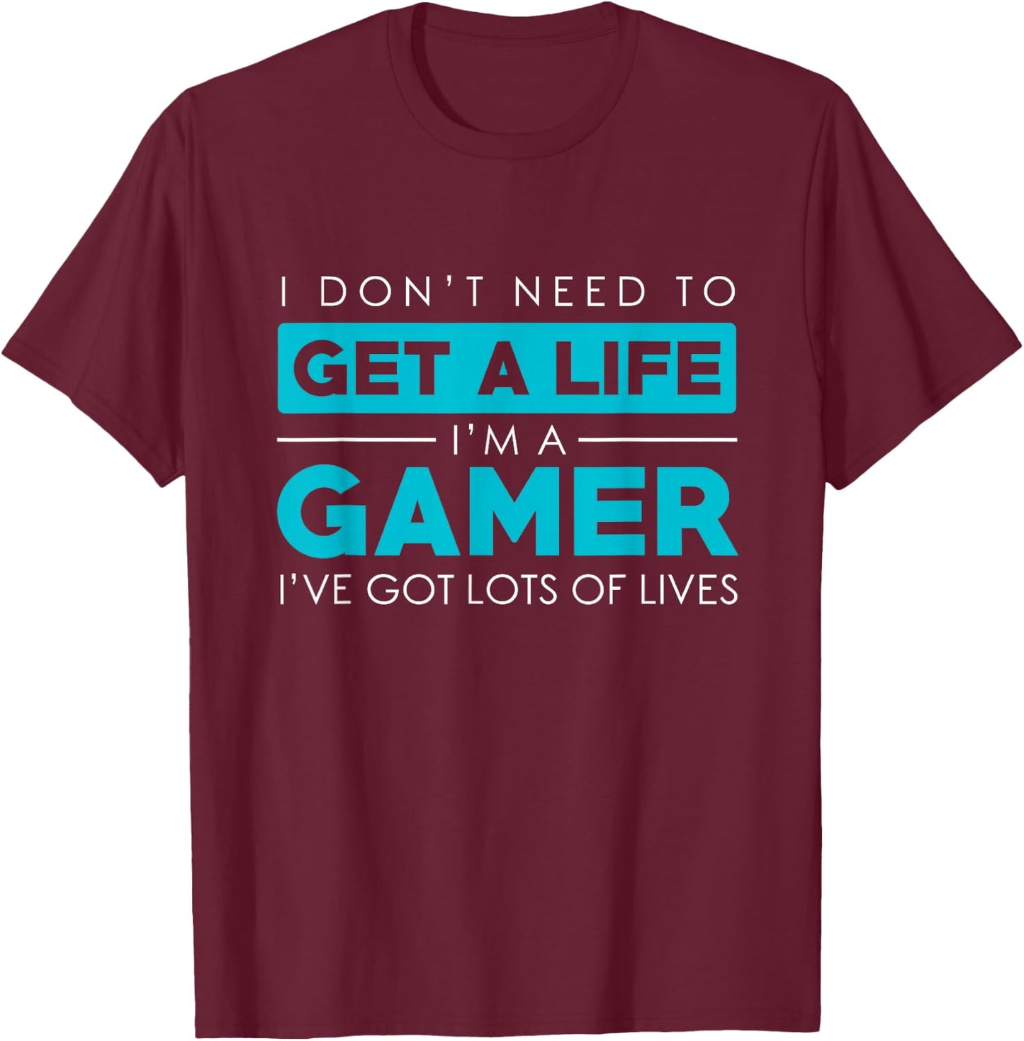Dont need a Life Im A Gamer-Video Gamer Gift Design T-Shirt - T-Shirt | Maroon
